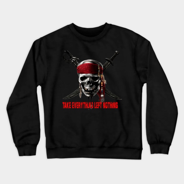 Pirates Quote "Take Everything Left Nothing" Crewneck Sweatshirt by zackmuse1
